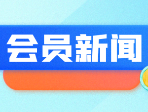 【會(huì)員新聞】會(huì)員資訊周報(bào)